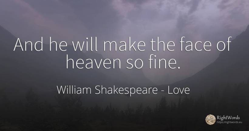 And he will make the face of heaven so fine. - William Shakespeare, quote about love, face