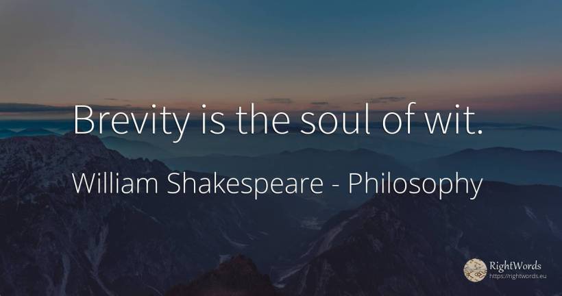 Brevity is the soul of wit. - William Shakespeare, quote about philosophy, soul