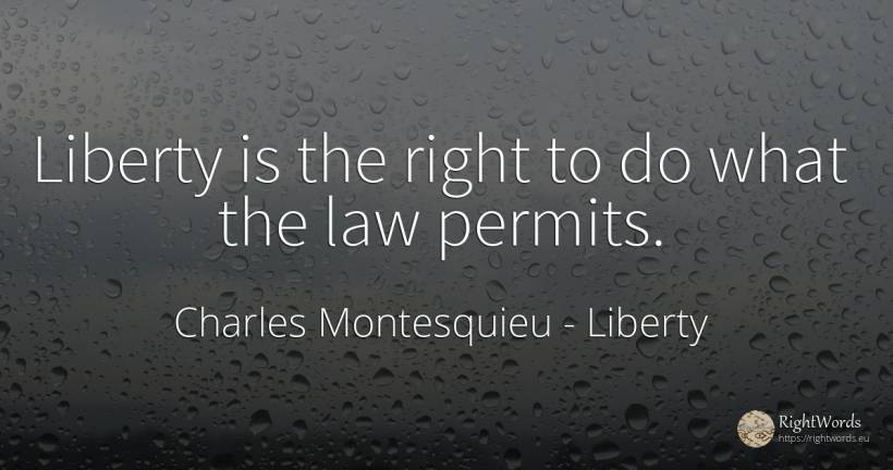 Liberty is the right to do what the law permits. - Charles Montesquieu, quote about liberty, law, rightness