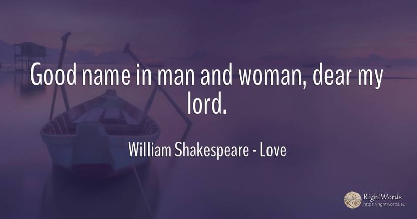 Good name in man and woman, dear my lord. - William Shakespeare, quote about love, name, woman, good, good luck, man