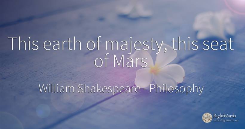 This earth of majesty, this seat of Mars - William Shakespeare, quote about philosophy, earth