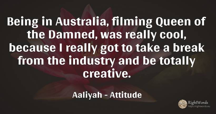 Being in Australia, filming Queen of the Damned, was... - Aaliyah, quote about attitude, being