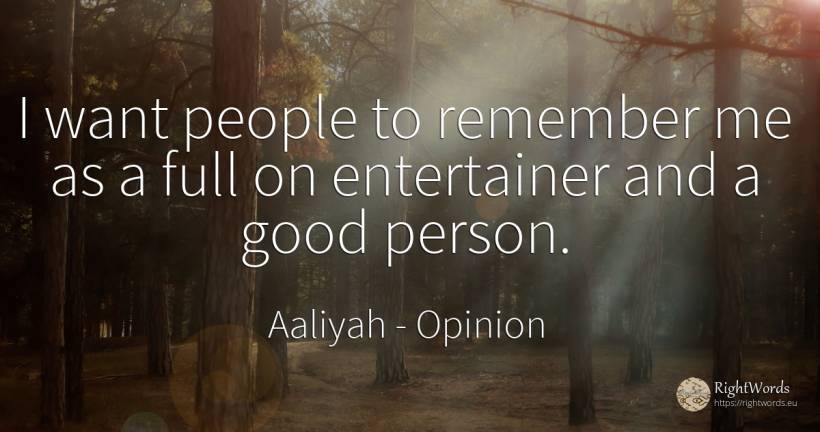 I want people to remember me as a full on entertainer and... - Aaliyah, quote about opinion, people, good, good luck