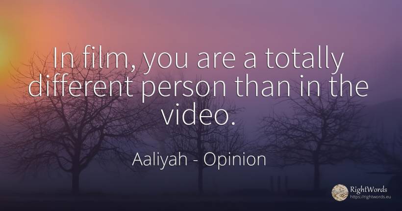 In film, you are a totally different person than in the... - Aaliyah, quote about opinion, film, people