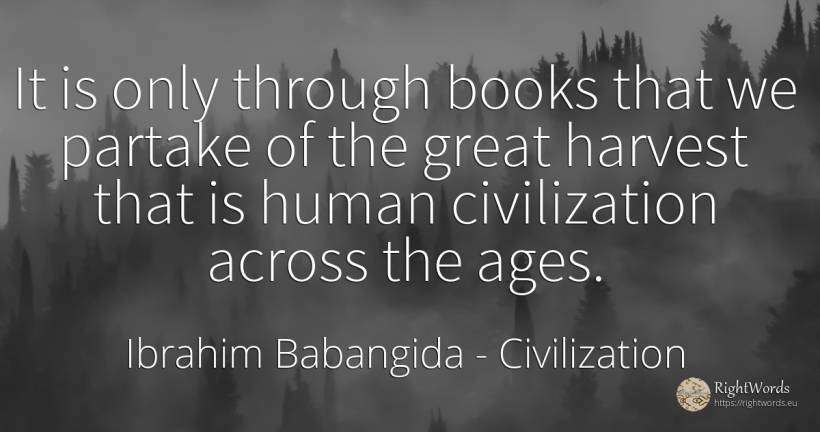 It is only through books that we partake of the great... - Ibrahim Babangida, quote about civilization, books, human imperfections