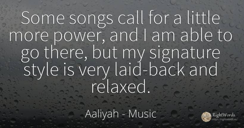 Some songs call for a little more power, and I am able to... - Aaliyah, quote about music, style, power