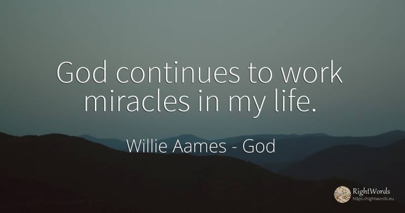 God continues to work miracles in my life. - Willie Aames, quote about god, work, life