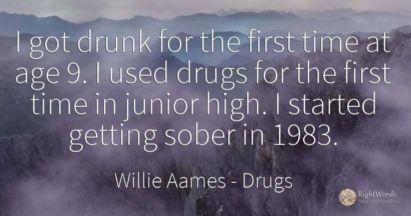 I got drunk for the first time at age 9. I used drugs for... - Willie Aames, quote about drugs, time, age, olderness