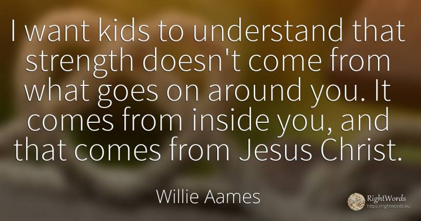I want kids to understand that strength doesn't come from... - Willie Aames