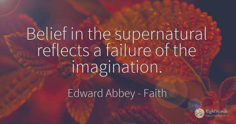 Belief in the supernatural reflects a failure of the... - Edward Abbey, quote about faith, failure, imagination