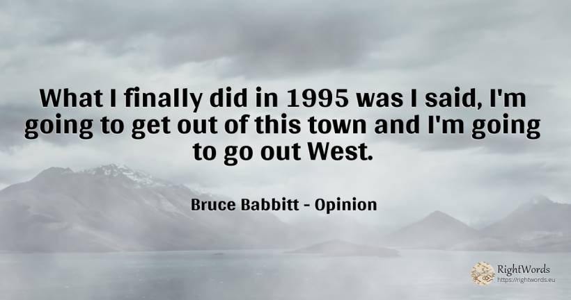 What I finally did in 1995 was I said, I'm going to get... - Bruce Babbitt, quote about opinion, city