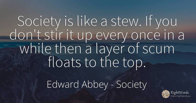 Society is like a stew. If you don't stir it up every... - Edward Abbey, quote about society