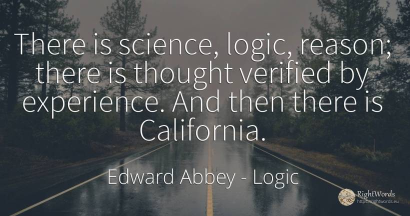 There is science, logic, reason; there is thought... - Edward Abbey, quote about logic, science, experience, reason, thinking