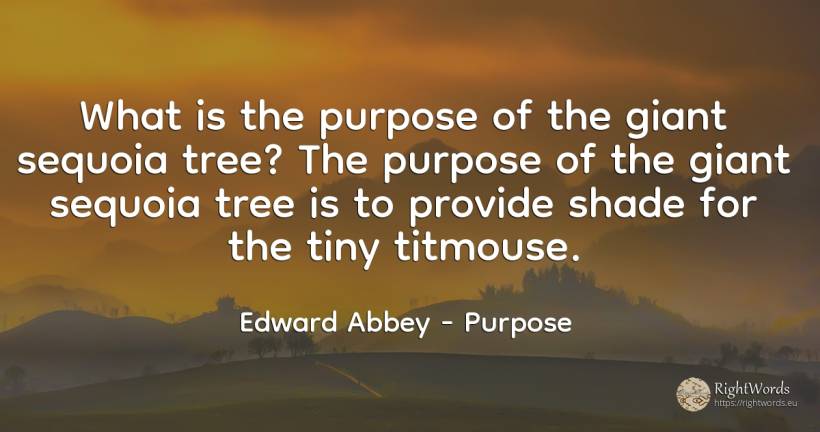 What is the purpose of the giant sequoia tree? The... - Edward Abbey, quote about purpose