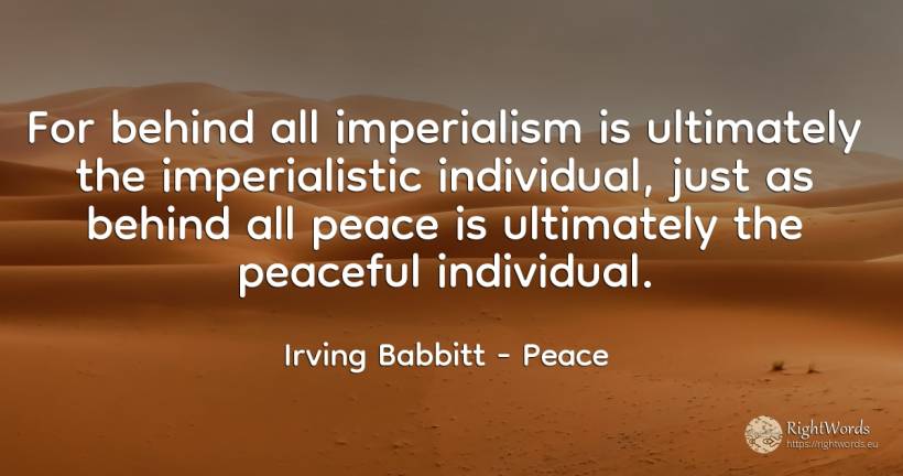For behind all imperialism is ultimately the... - Irving Babbitt, quote about peace