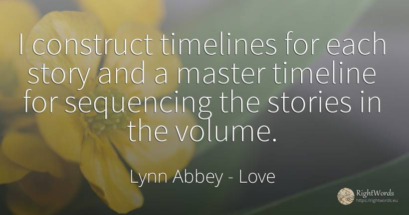 I construct timelines for each story and a master... - Lynn Abbey, quote about love