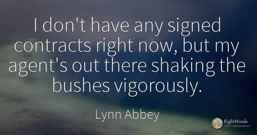 I don't have any signed contracts right now, but my... - Lynn Abbey, quote about rightness