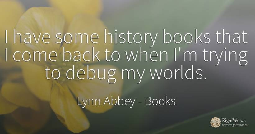 I have some history books that I come back to when I'm... - Lynn Abbey, quote about books, history