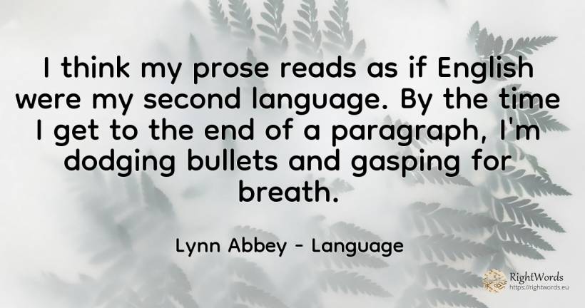 I think my prose reads as if English were my second... - Lynn Abbey, quote about language, end, time