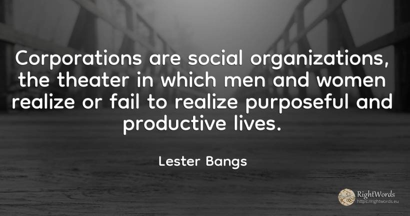 Corporations are social organizations, the theater in... - Lester Bangs, quote about companies, man