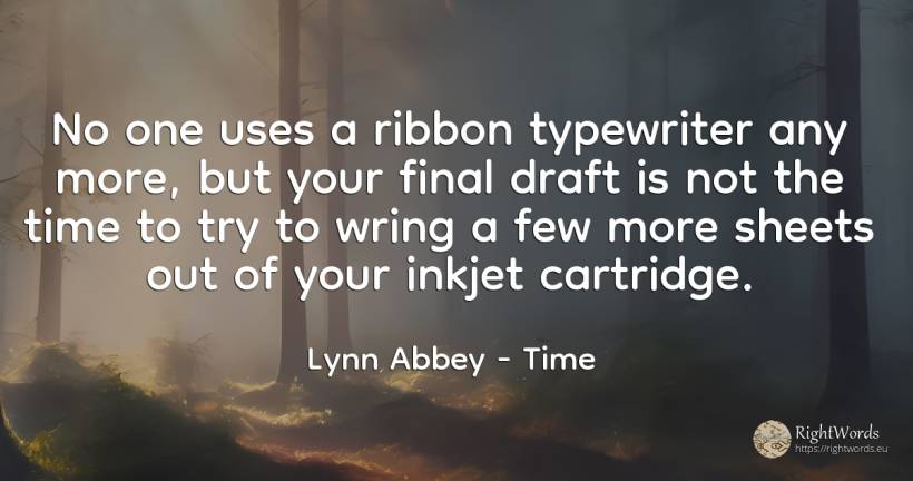 No one uses a ribbon typewriter any more, but your final... - Lynn Abbey, quote about time