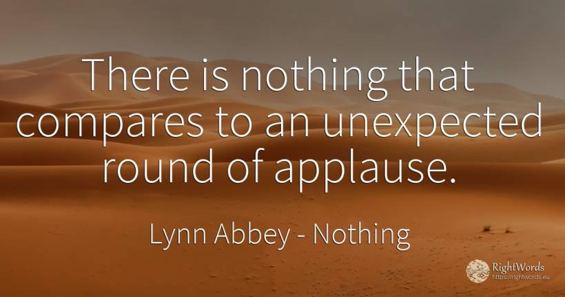 There is nothing that compares to an unexpected round of... - Lynn Abbey, quote about unforeseen, nothing
