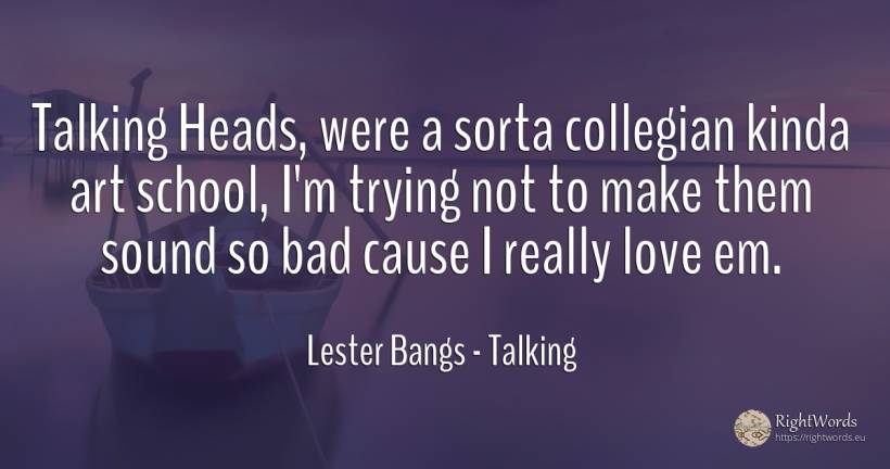 Talking Heads, were a sorta collegian kinda art school, ... - Lester Bangs, quote about heads, talking, school, bad luck, art, magic, bad, love