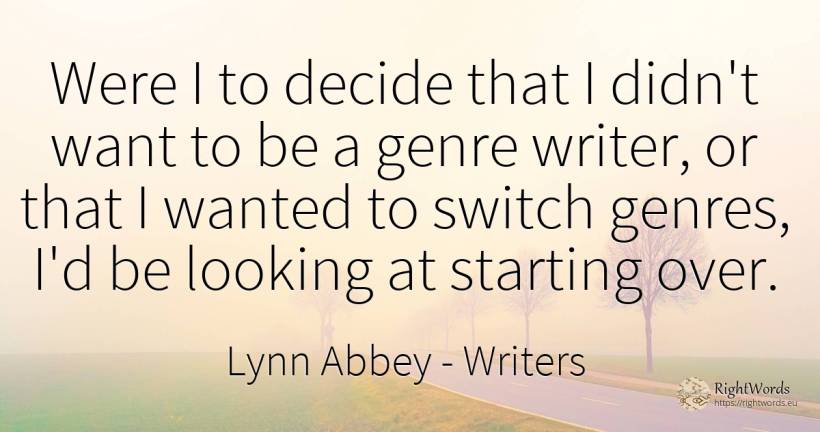 Were I to decide that I didn't want to be a genre writer, ... - Lynn Abbey, quote about writers