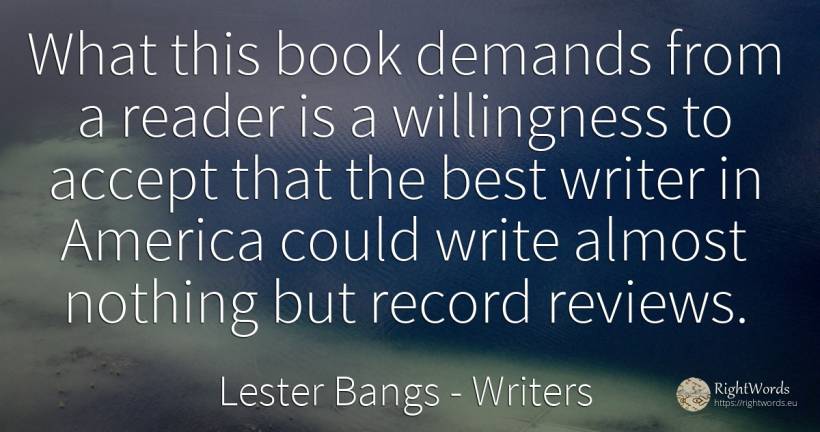 What this book demands from a reader is a willingness to... - Lester Bangs, quote about writers, nothing