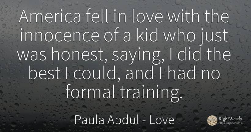 America fell in love with the innocence of a kid who just... - Paula Abdul, quote about love