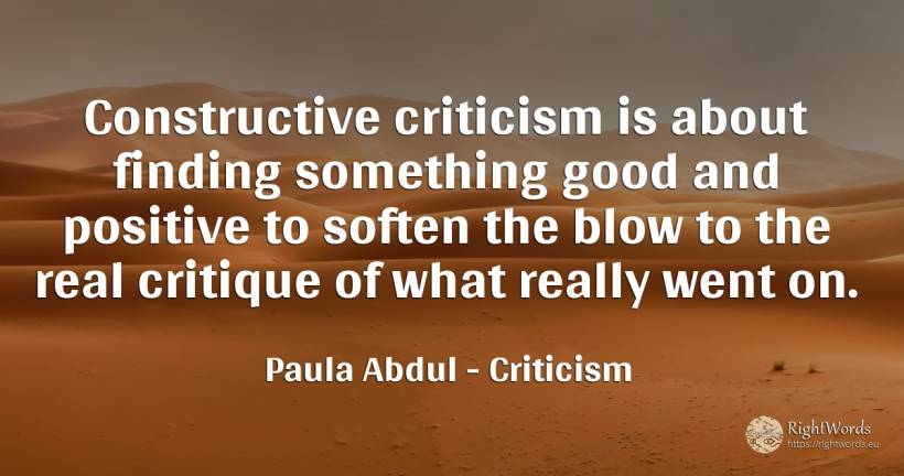 Constructive criticism is about finding something good... - Paula Abdul, quote about criticism, real estate, good, good luck