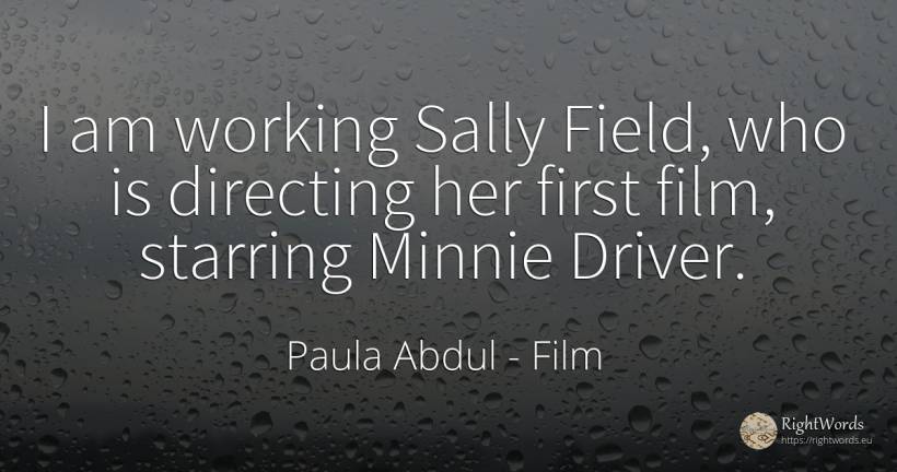 I am working Sally Field, who is directing her first... - Paula Abdul, quote about film