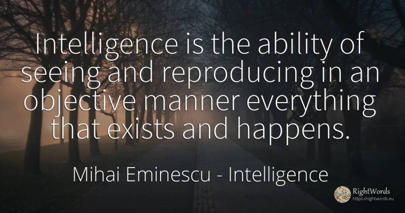 Intelligence is the ability of seeing and reproducing in... - Mihai Eminescu, quote about intelligence, purpose, ability