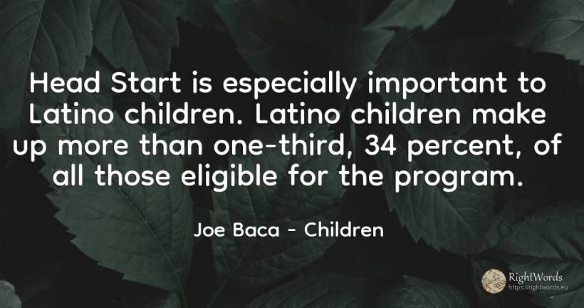 Head Start is especially important to Latino children.... - Joe Baca, quote about children, heads
