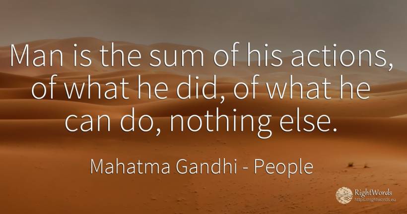 Man is the sum of his actions, of what he did, of what he... - Mahatma Gandhi, quote about people, nothing, man