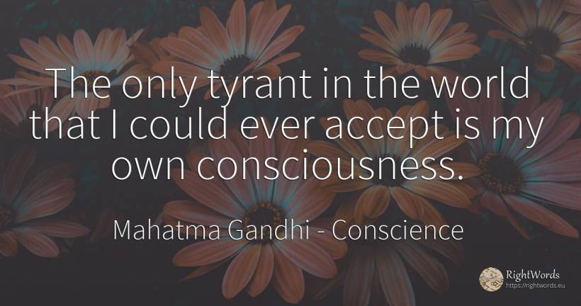 The only tyrant in the world that I could ever accept is... - Mahatma Gandhi, quote about conscience, world
