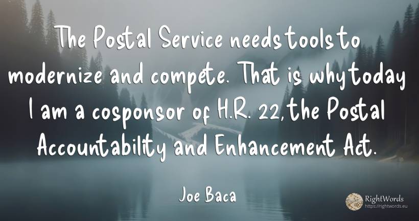 The Postal Service needs tools to modernize and compete.... - Joe Baca, quote about tools
