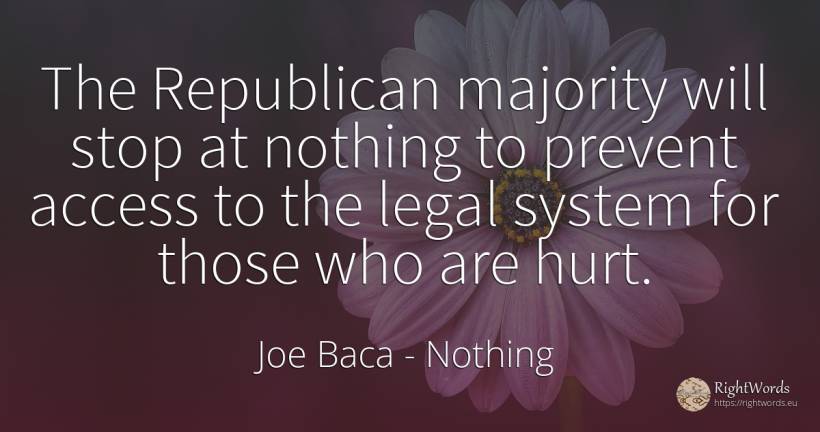 The Republican majority will stop at nothing to prevent... - Joe Baca, quote about nothing