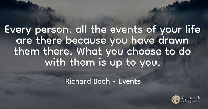 Every person, all the events of your life are there... - Richard Bach, quote about events, people, life