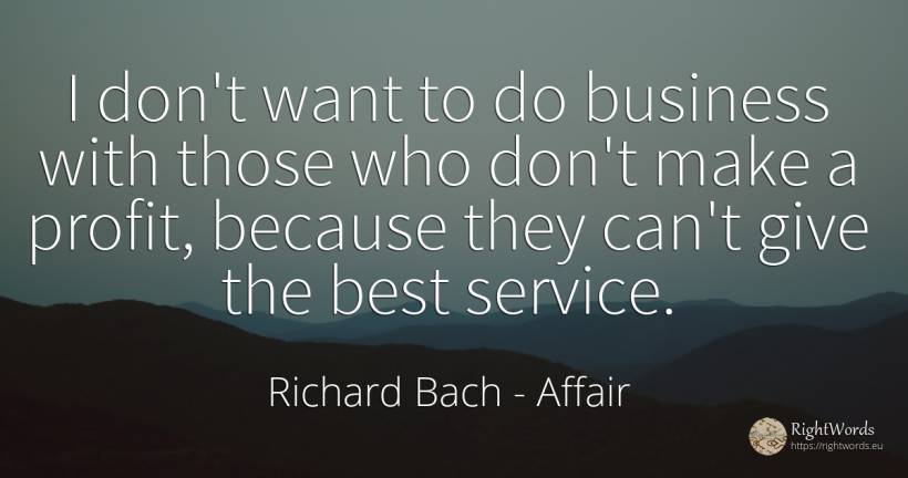 I don't want to do business with those who don't make a... - Richard Bach, quote about affair