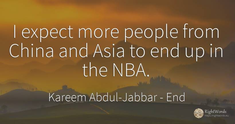 I expect more people from China and Asia to end up in the... - Kareem Abdul-Jabbar, quote about end, people