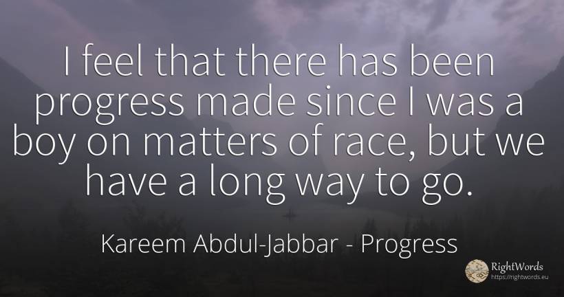 I feel that there has been progress made since I was a... - Kareem Abdul-Jabbar, quote about progress