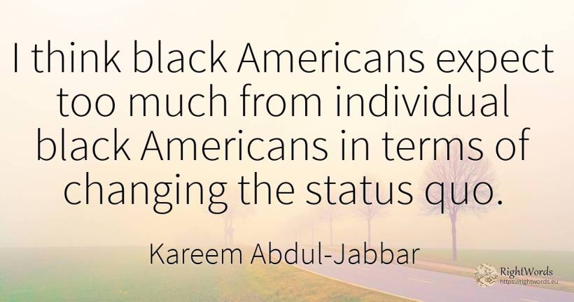 I think black Americans expect too much from individual... - Kareem Abdul-Jabbar, quote about americans, magic