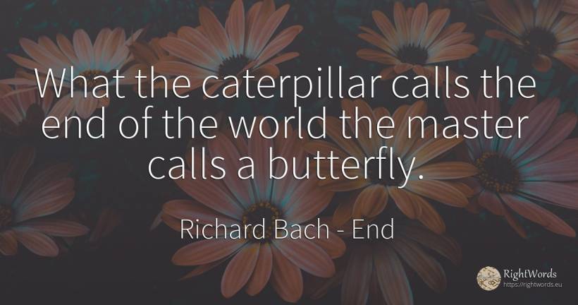What the caterpillar calls the end of the world the... - Richard Bach, quote about end, world