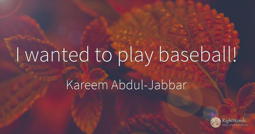 I wanted to play baseball! - Kareem Abdul-Jabbar