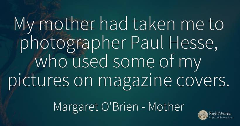 My mother had taken me to photographer Paul Hesse, who... - Margaret O'Brien, quote about mother