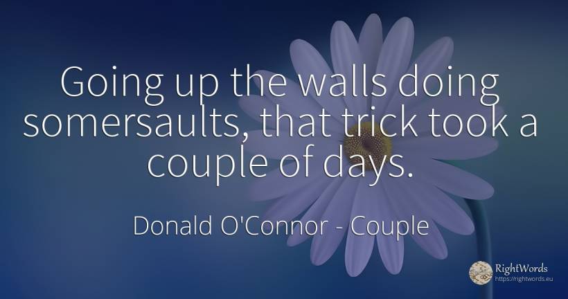 Going up the walls doing somersaults, that trick took a... - Donald O'Connor, quote about couple, day