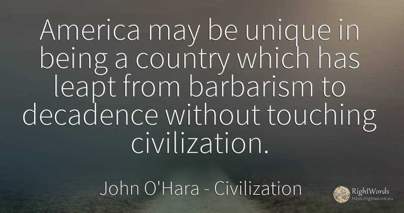America may be unique in being a country which has leapt... - John O'Hara, quote about civilization, country, being