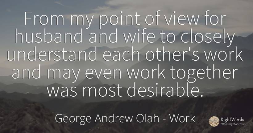 From my point of view for husband and wife to closely... - George Andrew Olah, quote about work, husband, wife