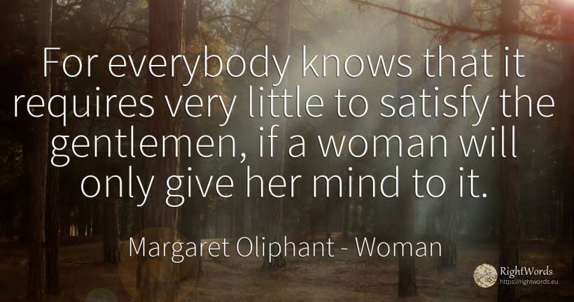 For everybody knows that it requires very little to... - Margaret Oliphant, quote about woman, mind